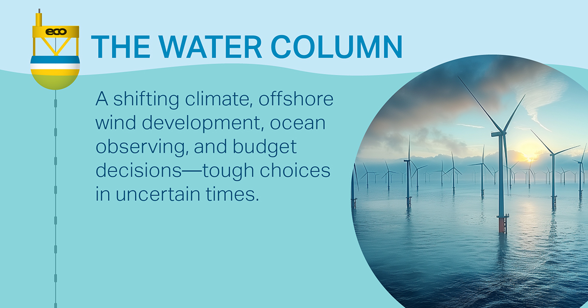 A shifting climate, offshore wind development, ocean observing, and budget decisions—tough choices in uncertain times. 
